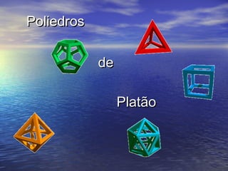 Poliedros

            de

                 Platão
 