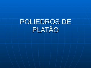 POLIEDROS DE PLATÃO 