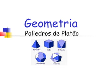 Geometria
Poliedros de Platão
 
