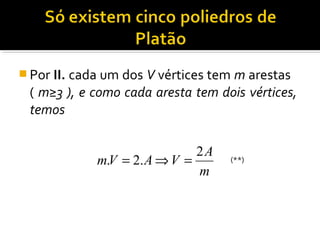  Por II. cada um dos V vértices tem m arestas
( m≥3 ), e como cada aresta tem dois vértices,
temos
m
A
VAVm
2
.2. =⇒= (**)
 