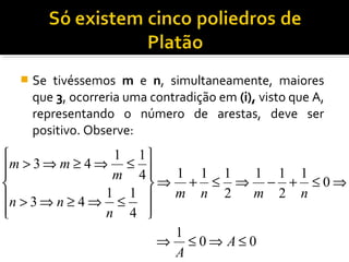  Se tivéssemos m e n, simultaneamente, maiores
que 3, ocorreria uma contradição em (i), visto que A,
representando o número de arestas, deve ser
positivo. Observe:
00
1
0
1
2
11
2
111
4
11
43
4
11
43
≤⇒≤⇒
⇒≤+−⇒≤+⇒












≤⇒≥⇒>
≤⇒≥⇒>
A
A
nmnm
n
nn
m
mm
 