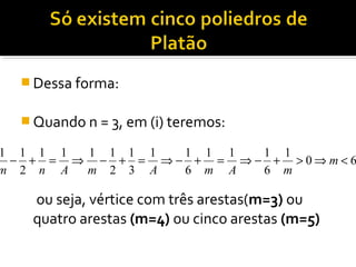  Dessa forma:
 Quando n = 3, em (i) teremos:
ou seja, vértice com três arestas(m=3) ou
quatro arestas (m=4) ou cinco arestas (m=5)
60
1
6
111
6
11
3
1
2
1111
2
11
<⇒>+−⇒=+−⇒=+−⇒=+− m
mAmAmAnm
 