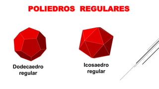 POLIEDROS REGULARES
Dodecaedro
regular
Icosaedro
regular
 
