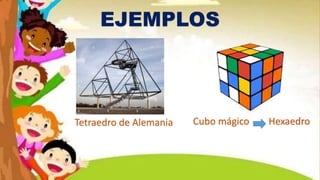 EJEMPLOS
Cubo mágico Hexaedro
Tetraedro de Alemania
 