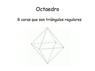 Octaedro
8 caras que son triángulos regulares
 