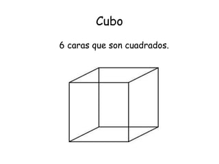 Cubo
6 caras que son cuadrados.
 