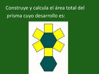 Construye y calcula el área total delprisma cuyo desarrollo es: