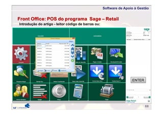 Software de Apoio à Gestão
68
Front Office: POS do programa Sage – Retail
Introdução do artigo - leitor código de barras ou:
ENTER
 
