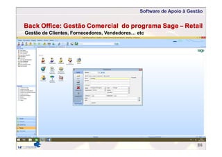 Software de Apoio à Gestão
86
Back Office: Gestão Comercial do programa Sage – Retail
Gestão de Clientes, Fornecedores, Vendedores… etc
 