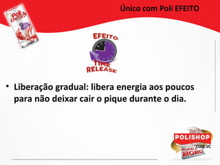 • Liberação gradual: libera energia aos poucos
para não deixar cair o pique durante o dia.
Único com Poli EFEITO
 
