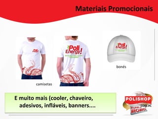 E muito mais (cooler, chaveiro,
adesivos, infláveis, banners....
E muito mais (cooler, chaveiro,
adesivos, infláveis, banners....
Materiais Promocionais
bonés
camisetas
 