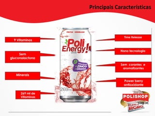 9 Vitaminas
Sem
gluconolactona
Minerais
Time Release
Nano tecnologia
Sem corantes e
aromatizantes
269 ml de
Vitaminas
Power berry
antioxidante
Principais Características
 