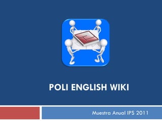 POLI   ENGLISH WIKI Muestra Anual IPS 2011 