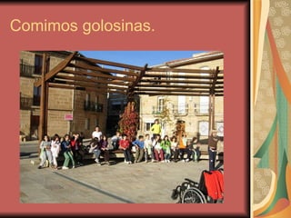 Comimos golosinas. 