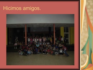 Hicimos amigos. 