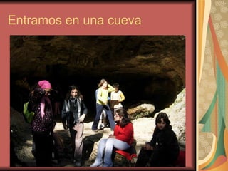 Entramos en una cueva 