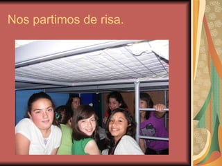 Nos partimos de risa. 