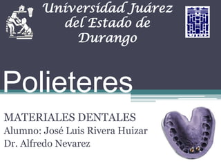 Universidad Juárez del Estado de Durango MATERIALES DENTALES Alumno: José Luis Rivera Huizar Dr. Alfredo Nevarez Polieteres 
