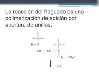 La reacción del fraguado es una polimerización de adición por apertura de anillos.