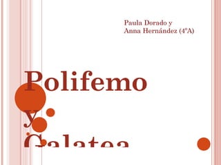 Polifemo y Galatea Paula Dorado y Anna Hernández (4ºA) 