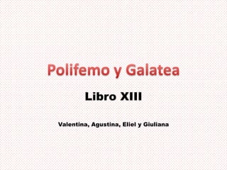 Libro XIII

Valentina, Agustina, Eliel y Giuliana
 
