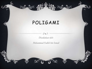 POLIGAMI 
Disediakan oleh: 
Muhammad Fadhil bin Ismail 
 