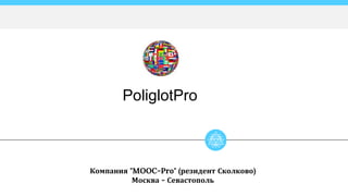 Компания "MOOC-Pro" (резидент Сколково)
Москва - Севастополь
PoliglotPro
 