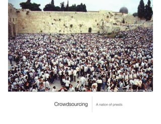 Crowdsourcing <ul><li>A nation of priests </li></ul>http://www.palestinefacts.org/images/crowd_jerusalem_wall.jpg 