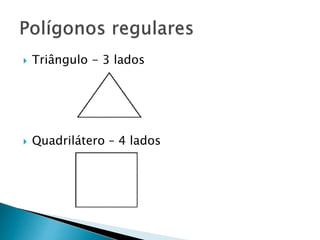  Triângulo - 3 lados
 Quadrilátero – 4 lados
 