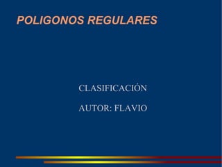 POLIGONOS REGULARES CLASIFICACIÓN AUTOR: FLAVIO 