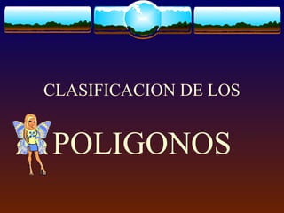 CLASIFICACION DE LOS
POLIGONOS
 