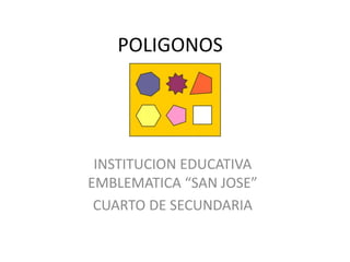 POLIGONOS INSTITUCION EDUCATIVA EMBLEMATICA “SAN JOSE” CUARTO DE SECUNDARIA  