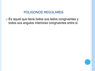 poligonos regulares Es aquel que tiene todos sus lados congruentes y todos sus angulos interiores congruentes entre si 