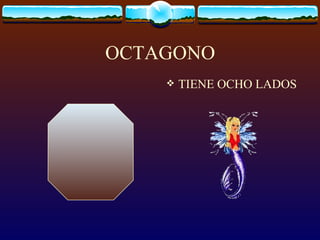 OCTAGONO
       TIENE OCHO LADOS
 