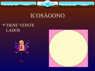 ICOSÁGONO
 TIENE
      VEINTE
 LADOS
 