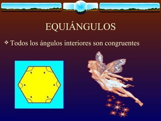 EQUIÁNGULOS
 Todos   los ángulos interiores son congruentes
 