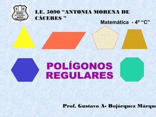 I.E. 5090 “ANTONIA MORENA DE
CÁCERES ”
                    Matemática - 4º “C”




         Prof. Gustavo A- Bojórquez Márque
 