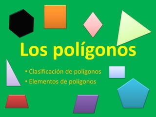 Los polígonos
• Clasificación de polígonos
• Elementos de polígonos
 