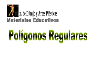 Polígonos Regulares Materiales Educativos Dpto. de Dibujo y Artes Plásticas 