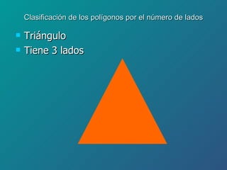 Clasificación de los polígonos por el número de lados Triángulo Tiene 3 lados 