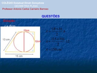 COLÉGIO Estadual Dinah Gonçalves GEOMETRIA PLANA  Professor Antonio Carlos Carneiro Barroso QUESTÕES Solução: r = 6cm 12cm 10cm 