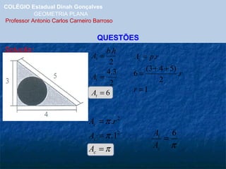 COLÉGIO Estadual Dinah Gonçalves GEOMETRIA PLANA  Professor Antonio Carlos Carneiro Barroso QUESTÕES Solução: 