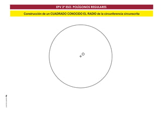 O
Construcción de un CUADRADO CONOCIDO EL RADIO de la circunferencia circunscrita
EPV 3º ESO. POLÍGONOS REGULARES
 