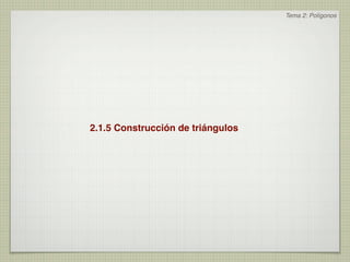 Tema 2: Polígonos




2.1.5 Construcción de triángulos
 