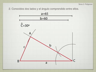 Tema 2: Polígonos

2. Conocidos dos lados y el ángulo comprendido entre ellos.
                           a=65
                          b=60
           ^
           C=30º

                 A


            c                     b



       B                                              C
                              a
 