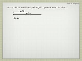 Tema 2: Polígonos

5. Conocidos dos lados y el ángulo opuesto a uno de ellos.
              a=30
                     b=55
      ^
      A=30º
 