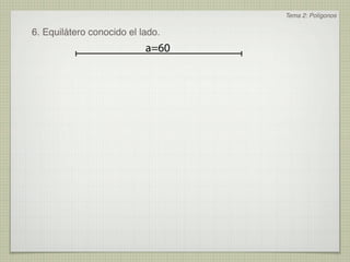 Tema 2: Polígonos

6. Equilátero conocido el lado.
                           a=60
 