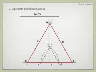 Tema 2: Polígonos

7. Equilátero conocida la altura.

                      h=55

                                    A




                         c              h       b
                                    1




              B                                     C
                          2             a   3
 