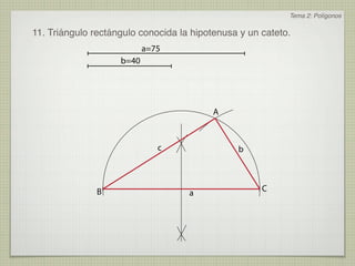 Tema 2: Polígonos

11. Triángulo rectángulo conocida la hipotenusa y un cateto.
                           a=75
                    b=40




                                          A



                              c                b



               B                    a                C
 