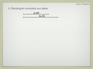 Tema 2: Polígonos

5. Rectángulo conocidos sus lados.
                     a=40
                            b=55
 